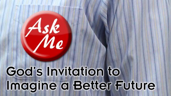 Ask Me: God's Inviation to Imagine a Better Future