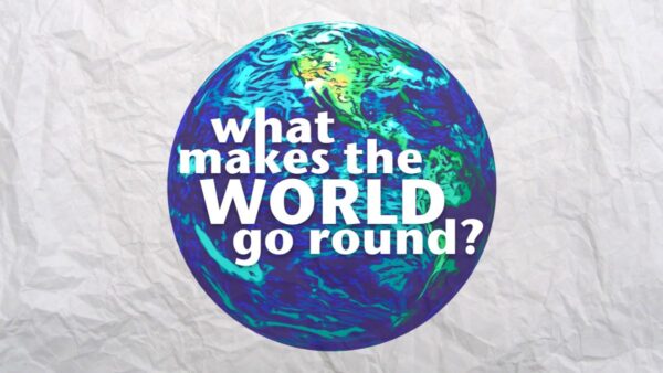 What Makes the World Go Round?