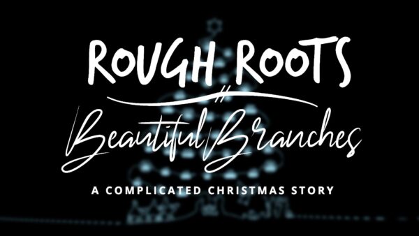 Rough Roots, Beautiful Branches